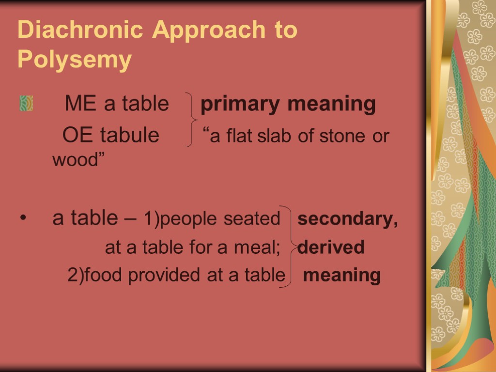 Diachronic Approach to Polysemy ME a table primary meaning OE tabule “a flat slab